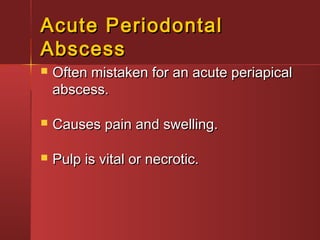 AAccuuttee PPeerriiooddoonnttaall 
AAbbsscceessss 
 OOfftteenn mmiissttaakkeenn ffoorr aann aaccuuttee ppeerriiaappiiccaall 
aabbsscceessss.. 
 CCaauusseess ppaaiinn aanndd sswweelllliinngg.. 
 PPuullpp iiss vviittaall oorr nneeccrroottiicc.. 
 