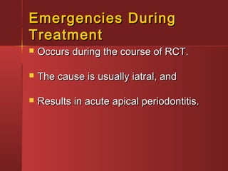 EEmmeerrggeenncciieess DDuurriinngg 
TTrreeaattmmeenntt 
 OOccccuurrss dduurriinngg tthhee ccoouurrssee ooff RRCCTT.. 
 TThhee ccaauussee iiss uussuuaallllyy iiaattrraall,, aanndd 
 RReessuullttss iinn aaccuuttee aappiiccaall ppeerriiooddoonnttiittiiss.. 
 