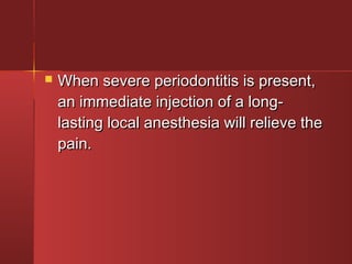  WWhheenn sseevveerree ppeerriiooddoonnttiittiiss iiss pprreesseenntt,, 
aann iimmmmeeddiiaattee iinnjjeeccttiioonn ooff aa lloonngg-- 
llaassttiinngg llooccaall aanneesstthheessiiaa wwiillll rreelliieevvee tthhee 
ppaaiinn.. 
 