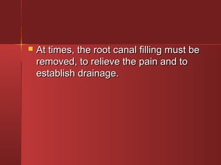  AAtt ttiimmeess,, tthhee rroooott ccaannaall ffiilllliinngg mmuusstt bbee 
rreemmoovveedd,, ttoo rreelliieevvee tthhee ppaaiinn aanndd ttoo 
eessttaabblliisshh ddrraaiinnaaggee.. 
 