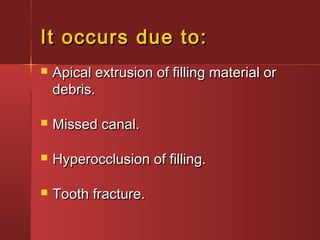 IItt ooccccuurrss dduuee ttoo:: 
 AAppiiccaall eexxttrruussiioonn ooff ffiilllliinngg mmaatteerriiaall oorr 
ddeebbrriiss.. 
 MMiisssseedd ccaannaall.. 
 HHyyppeerroocccclluussiioonn ooff ffiilllliinngg.. 
 TTooootthh ffrraaccttuurree.. 
 