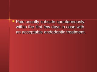  Pain uussuuaallllyy ssuubbssiiddee ssppoonnttaanneeoouussllyy 
wwiitthhiinn tthhee ffiirrsstt ffeeww ddaayyss iinn ccaassee wwiitthh 
aann aacccceeppttaabbllee eennddooddoonnttiicc ttrreeaattmmeenntt.. 
 