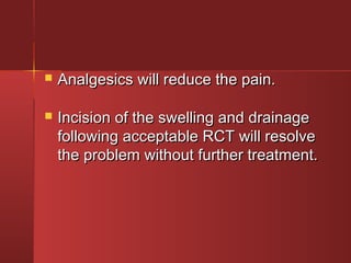  AAnnaallggeessiiccss wwiillll rreedduuccee tthhee ppaaiinn.. 
 IInncciissiioonn ooff tthhee sswweelllliinngg aanndd ddrraaiinnaaggee 
ffoolllloowwiinngg aacccceeppttaabbllee RRCCTT wwiillll rreessoollvvee 
tthhee pprroobblleemm wwiitthhoouutt ffuurrtthheerr ttrreeaattmmeenntt.. 
 