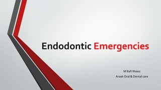Endodontic Emergencies
M RafiWaiez
Araak Oral & Dental care
 