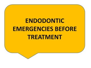 ENDODONTIC
EMERGENCIES BEFORE
TREATMENT
 