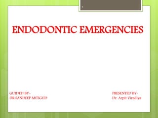 ENDODONTIC EMERGENCIES
1
PRESENTED BY-
Dr. Arpit Viradiya
GUIDED BY-
DR SANDEEP METGUD
 