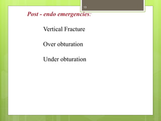 Post - endo emergencies:
Vertical Fracture
Over obturation
Under obturation
13
 