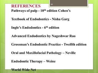 REFERENCES
Pathways of pulp - 10th edition Cohen’s
Textbook of Endodontics - Nisha Garg
Ingle’s Endodontics - 6th edition
Advanced Endodontics by Nageshwar Rao
Grossman’s Endodontic Practice - Twelfth edition
Oral and Maxillofacial Pathology – Neville
Endodontic Therapy – Weine
World Wide Net
99
 