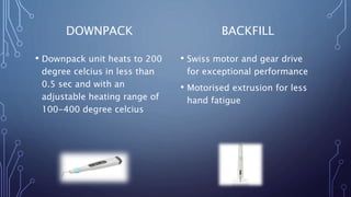 DOWNPACK
• Downpack unit heats to 200
degree celcius in less than
0.5 sec and with an
adjustable heating range of
100-400 degree celcius
BACKFILL
• Swiss motor and gear drive
for exceptional performance
• Motorised extrusion for less
hand fatigue
 