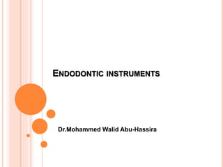ENDODONTIC INSTRUMENTS
Dr.Mohammed Walid Abu-Hassira
 