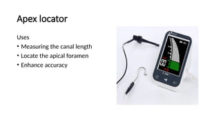 Apex locator
Uses
• Measuring the canal length
• Locate the apical foramen
• Enhance accuracy
 