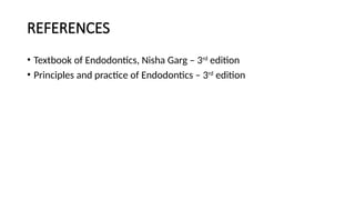 REFERENCES
• Textbook of Endodontics, Nisha Garg – 3rd
edition
• Principles and practice of Endodontics – 3rd
edition
 