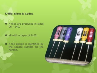 K-file: Sizes & Codes
 K-files are produced in sizes
06 - 140,
 all with a taper of 0.02.
 K-file design is identified by
the square symbol on the
handle.
 