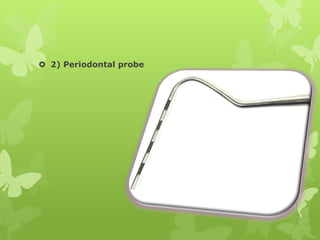  2) Periodontal probe
 