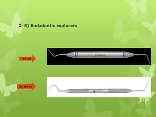  5) Endodontic explorers
DG 16
DG 16/23
 
