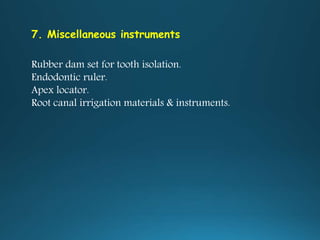 7. Miscellaneous instruments
Rubber dam set for tooth isolation.
Endodontic ruler.
Apex locator.
Root canal irrigation materials & instruments.
 