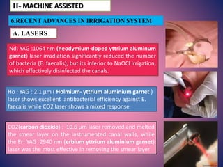 6.RECENT ADVANCES IN IRRIGATION SYSTEM
A. LASERS
Nd: YAG :1064 nm (neodymium-doped yttrium aluminum
garnet) laser irradiat...