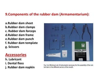 f. Rubber dam template or stamp: Marks the correct position of the
tooth to be isolated on the rubber dam. The holes shoul...