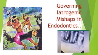 Governing
Iatrogenic
Mishaps in
Endodontics..
 