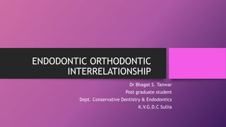 ENDODONTIC ORTHODONTIC
INTERRELATIONSHIP
Dr Bhagat S. Tanwar
Post graduate student
Dept. Conservative Dentistry & Endodontics
K.V.G.D.C Sullia
 