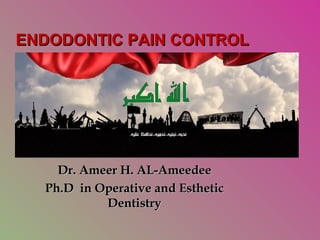 Dr. Ameer H. AL-AmeedeeDr. Ameer H. AL-Ameedee
Ph.D in Operative and EstheticPh.D in Operative and Esthetic
DentistryDentistry
ENDODONTIC PAIN CONTROLENDODONTIC PAIN CONTROL
 