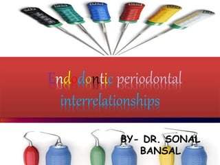 Endodontic periodontal
interrelationships
BY- DR. SONAL
BANSAL
 