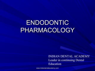 ENDODONTICENDODONTIC
PHARMACOLOGYPHARMACOLOGY
INDIAN DENTAL ACADEMY
Leader in continuing Dental
Education
www.indiandentalacademy.comwww.indiandentalacademy.com
 