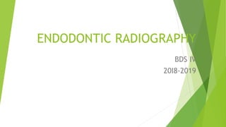 ENDODONTIC RADIOGRAPHY
BDS IV
20I8-2019
 