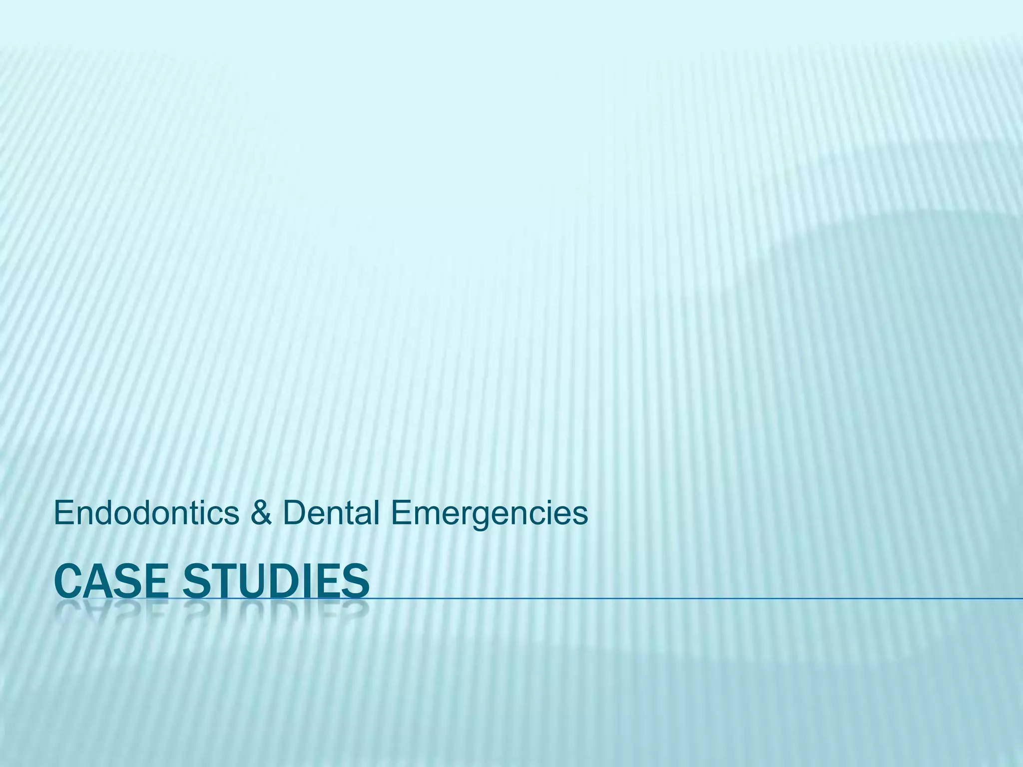 CASE STUDIES
Endodontics & Dental Emergencies