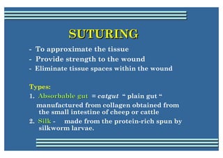 SUTURING
- To approximate the tissue
- Provide strength to the wound
- Eliminate tissue spaces within the wound

Types:
1....