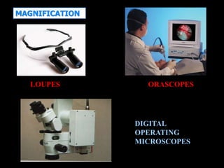 MAGNIFICATION
LOUPES ORASCOPES
DIGITAL
OPERATING
MICROSCOPES
 
