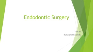 Endodontic Surgery
BDS IV
Makerere University
 