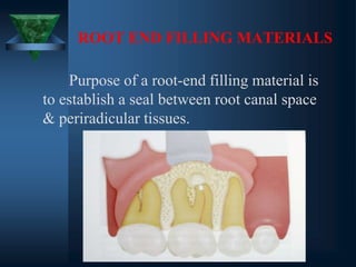 ROOT END FILLING MATERIALS
Purpose of a root-end filling material is
to establish a seal between root canal space
& periradicular tissues.
 
