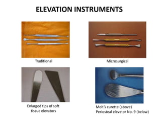 ELEVATION INSTRUMENTS
Traditional Microsurgical
Enlarged tips of soft
tissue elevators
Molt’s curette (above)
Periosteal elevator No. 9 (below)
 