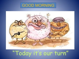 “Today it’s our turn”
GOOD MORNING
 