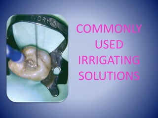 COMMONLY
USED
IRRIGATING
SOLUTIONS
 