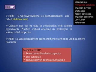 Hydroxyethylidene bisphosphonate (HEBP)
• Also called etidronic acid.
• Has chelating properties.
• The advantageous property of HEBP as chelating agent is that it shows
only short term interference with sodium hypochlorite.
 