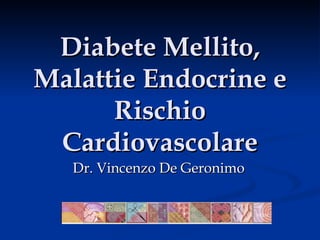 Diabete Mellito, Malattie Endocrine e Rischio Cardiovascolare Dr. Vincenzo De Geronimo NEJM 