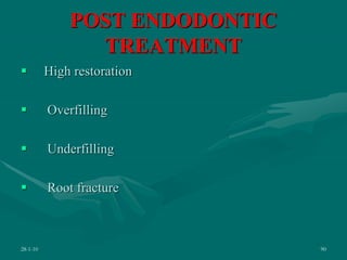POST ENDODONTIC
TREATMENT
 High restoration
 Overfilling
 Underfilling
 Root fracture
28-1-10 90
 