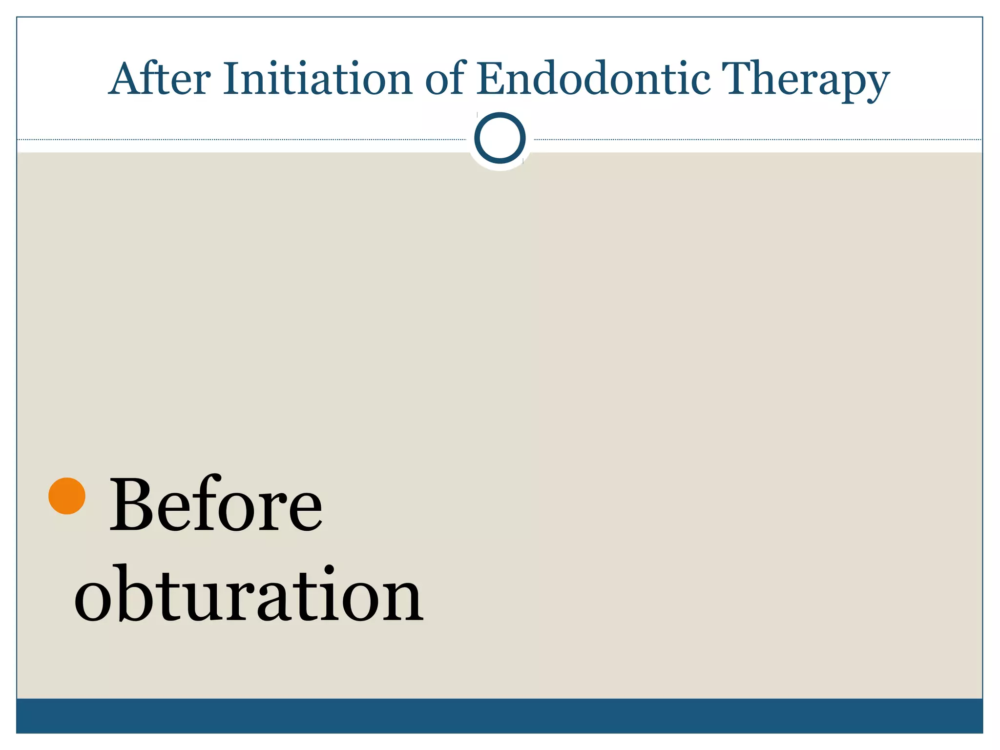 After Initiation of Endodontic Therapy 
Before 
obturation 
 