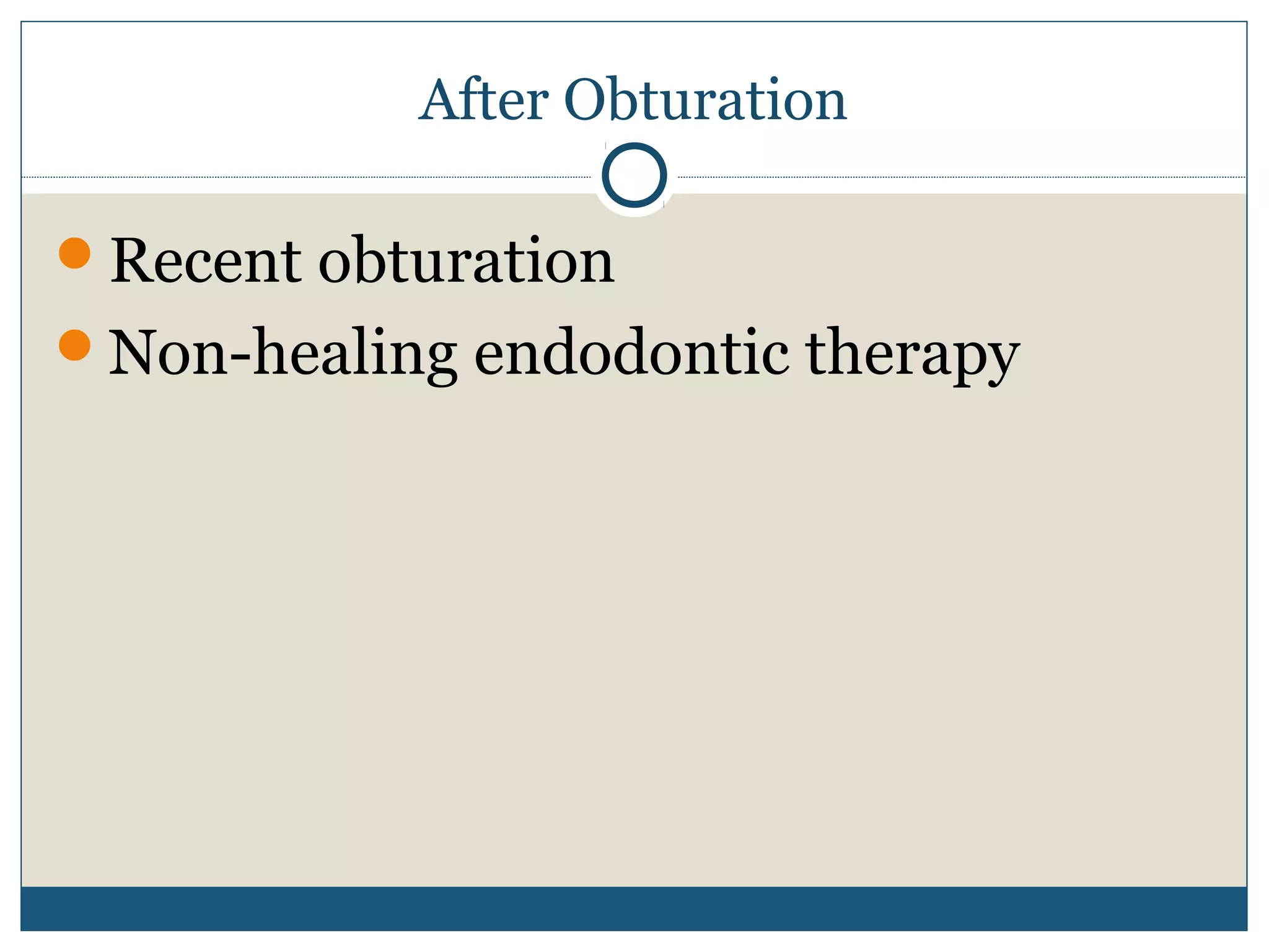 After Obturation 
Recent obturation 
Non-healing endodontic therapy 
 