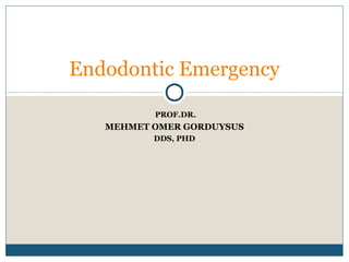 Endodontic Emergency 
PROF.DR. 
MEHMET OMER GORDUYSUS 
DDS, PHD 
 