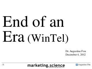 End of an
 Era (WinTel)
            Dr. Augustine Fou
            December 4, 2012


-1-                   Augustine Fou
 