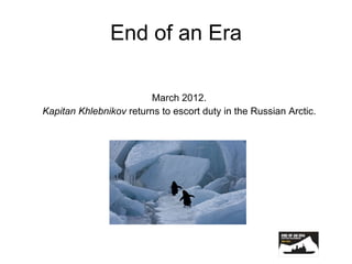 End of an Era March 2012. Kapitan   Khlebnikov  returns to escort duty in the Russian Arctic. 