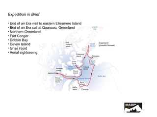 Expedition in Brief End of an Era visit to eastern Ellesmere Island End of an Era call at Qaanaaq, Greenland Northern Greenland Fort Conger Dobbin Bay Devon Island Grise Fjord Aerial sightseeing 