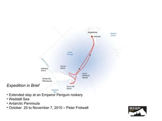 Expedition in Brief Extended stay at an Emperor Penguin rookery Weddell Sea Antarctic Peninsula October  25 to November 7, 2010 – Peter Fretwell 
