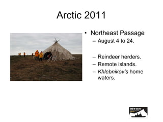 Arctic 2011 Northeast Passage August 4 to 24. Reindeer herders. Remote islands. Khlebnikov’s  home waters. 