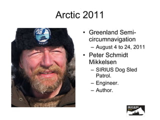 Arctic 2011 Greenland Semi-circumnavigation August 4 to 24, 2011 Peter Schmidt Mikkelsen SIRIUS Dog Sled Patrol. Engineer. Author. 