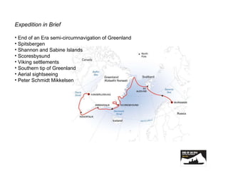Expedition in Brief End of an Era semi-circumnavigation of Greenland Spitsbergen Shannon and Sabine Islands Scoresbysund Viking settlements Southern tip of Greenland Aerial sightseeing Peter Schmidt Mikkelsen 