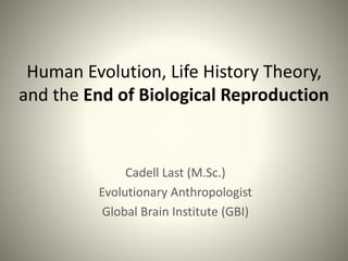 Human Evolution, Life History Theory,
and the End of Biological Reproduction
Cadell Last (M.Sc.)
Evolutionary Anthropologist
Global Brain Institute (GBI)
 